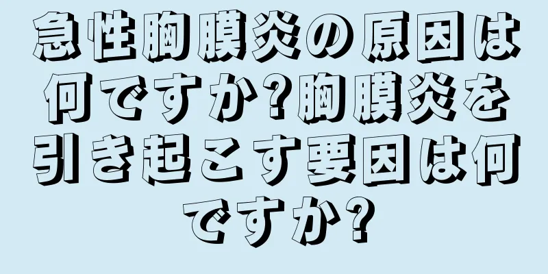 急性胸膜炎の原因は何ですか?胸膜炎を引き起こす要因は何ですか?