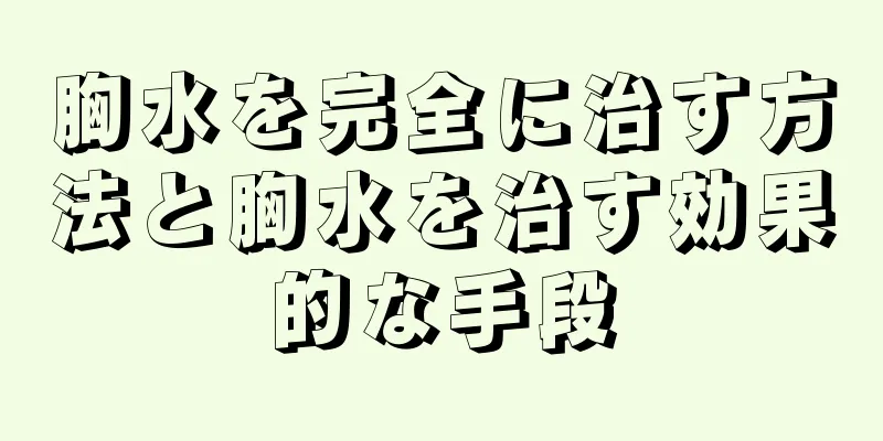 胸水を完全に治す方法と胸水を治す効果的な手段
