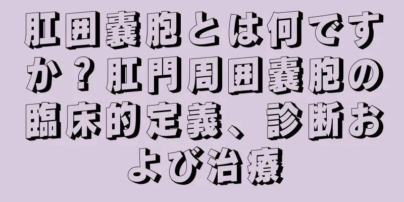 肛囲嚢胞とは何ですか？肛門周囲嚢胞の臨床的定義、診断および治療
