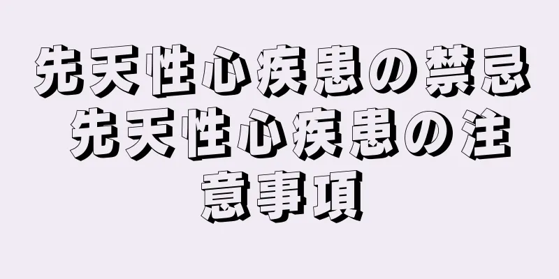 先天性心疾患の禁忌 先天性心疾患の注意事項