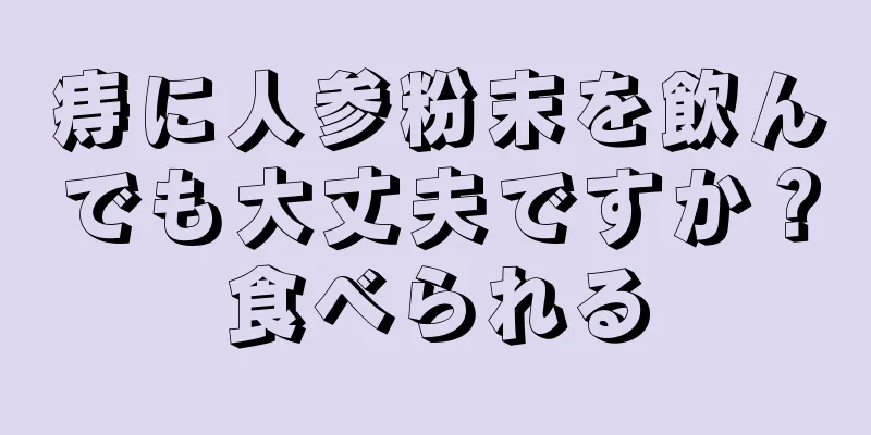 痔に人参粉末を飲んでも大丈夫ですか？食べられる