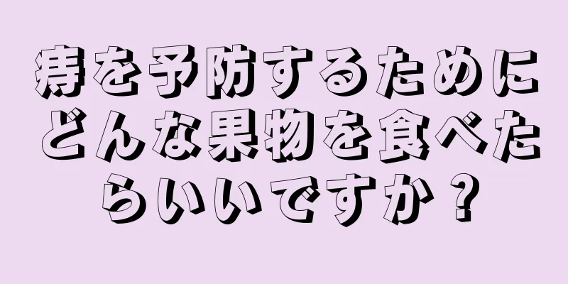 痔を予防するためにどんな果物を食べたらいいですか？