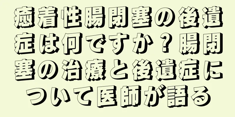 癒着性腸閉塞の後遺症は何ですか？腸閉塞の治療と後遺症について医師が語る
