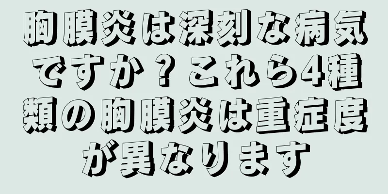 胸膜炎は深刻な病気ですか？これら4種類の胸膜炎は重症度が異なります