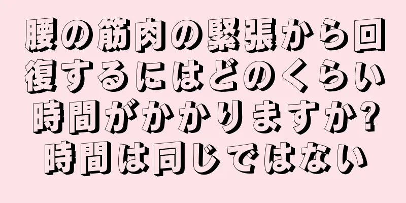 腰の筋肉の緊張から回復するにはどのくらい時間がかかりますか?時間は同じではない