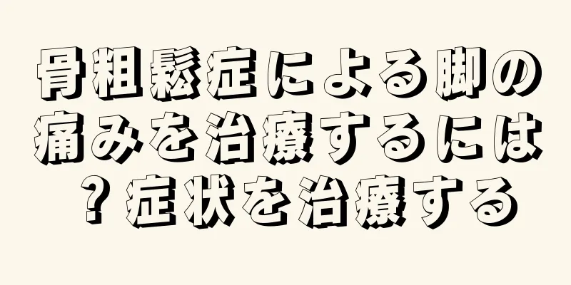 骨粗鬆症による脚の痛みを治療するには？症状を治療する