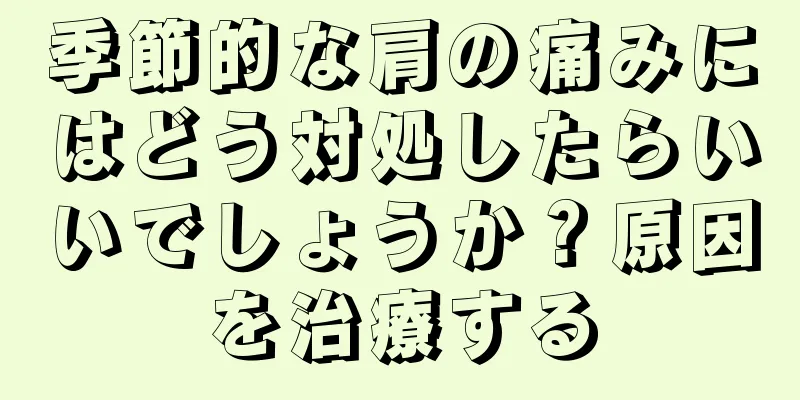 季節的な肩の痛みにはどう対処したらいいでしょうか？原因を治療する