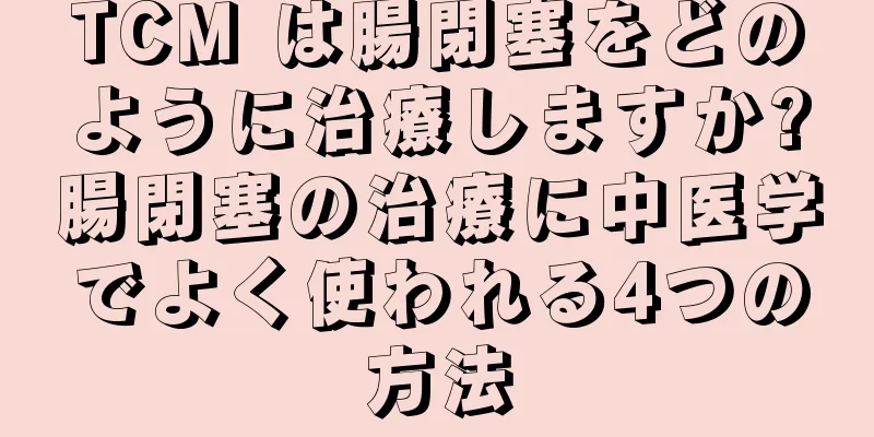 TCM は腸閉塞をどのように治療しますか?腸閉塞の治療に中医学でよく使われる4つの方法