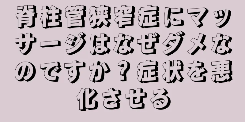 脊柱管狭窄症にマッサージはなぜダメなのですか？症状を悪化させる