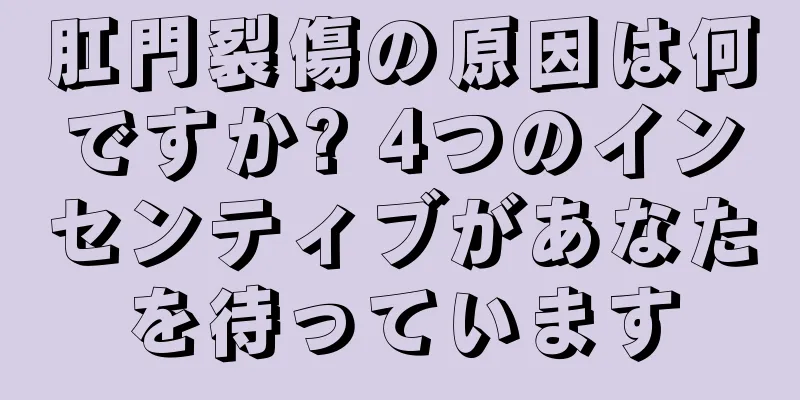 肛門裂傷の原因は何ですか? 4つのインセンティブがあなたを待っています