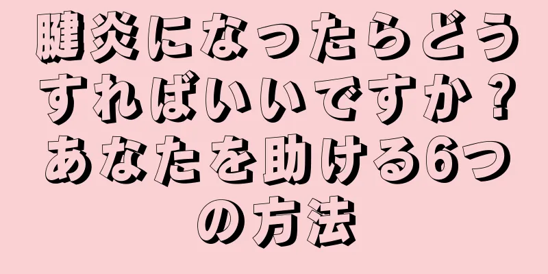 腱炎になったらどうすればいいですか？あなたを助ける6つの方法