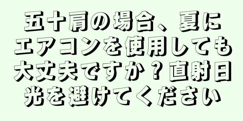 五十肩の場合、夏にエアコンを使用しても大丈夫ですか？直射日光を避けてください