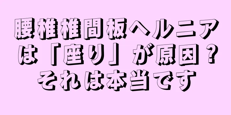 腰椎椎間板ヘルニアは「座り」が原因？それは本当です