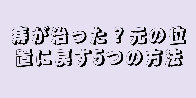 痔が治った？元の位置に戻す5つの方法