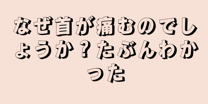 なぜ首が痛むのでしょうか？たぶんわかった