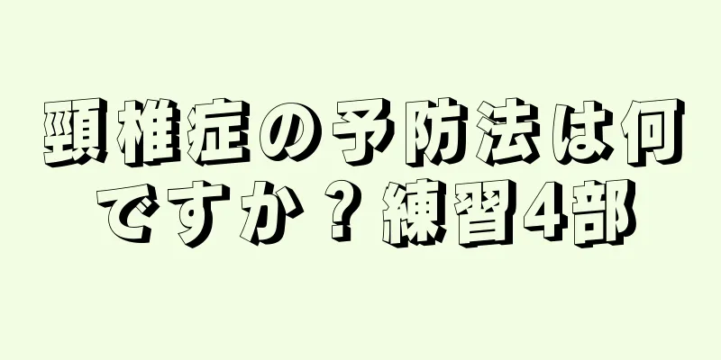 頸椎症の予防法は何ですか？練習4部
