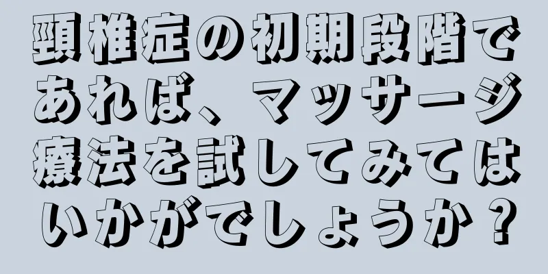 頸椎症の初期段階であれば、マッサージ療法を試してみてはいかがでしょうか？