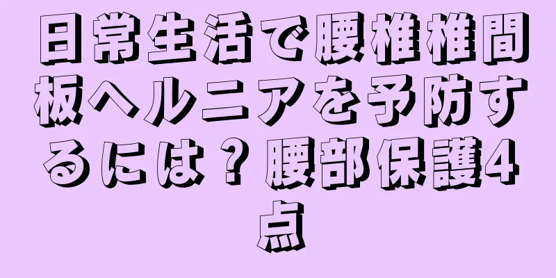 日常生活で腰椎椎間板ヘルニアを予防するには？腰部保護4点