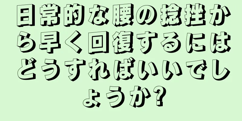 日常的な腰の捻挫から早く回復するにはどうすればいいでしょうか?
