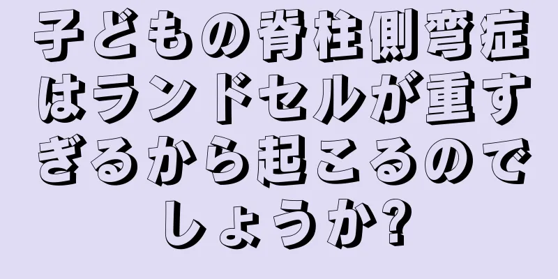 子どもの脊柱側弯症はランドセルが重すぎるから起こるのでしょうか?