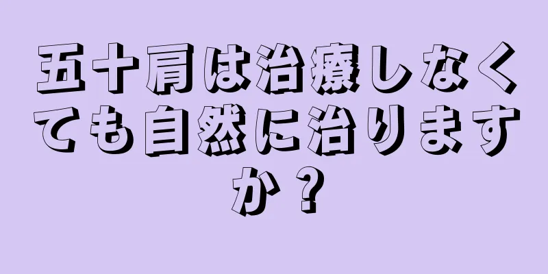 五十肩は治療しなくても自然に治りますか？
