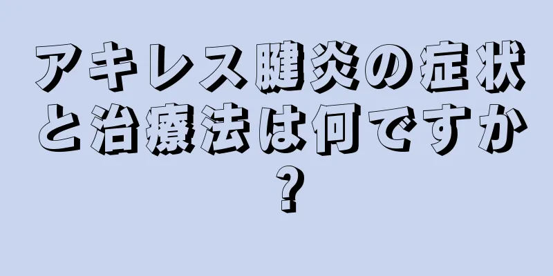 アキレス腱炎の症状と治療法は何ですか？