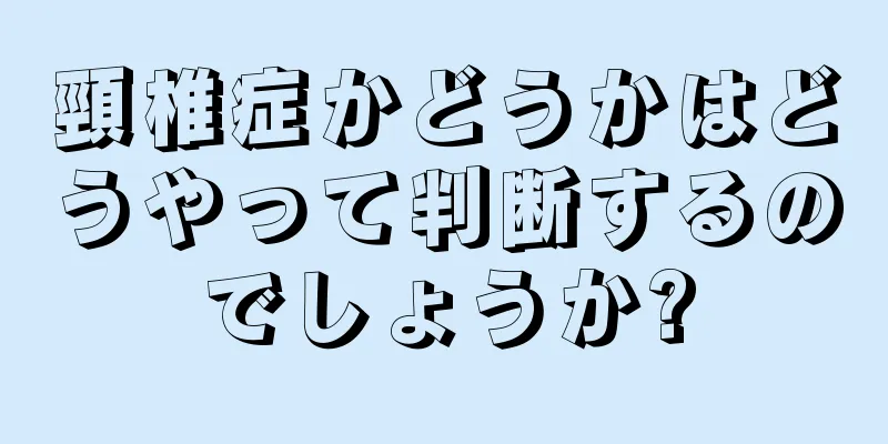 頸椎症かどうかはどうやって判断するのでしょうか?