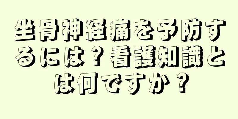 坐骨神経痛を予防するには？看護知識とは何ですか？