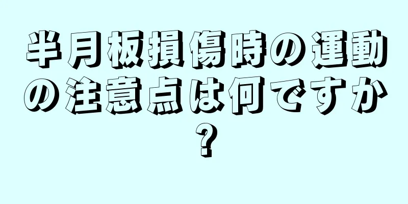 半月板損傷時の運動の注意点は何ですか?