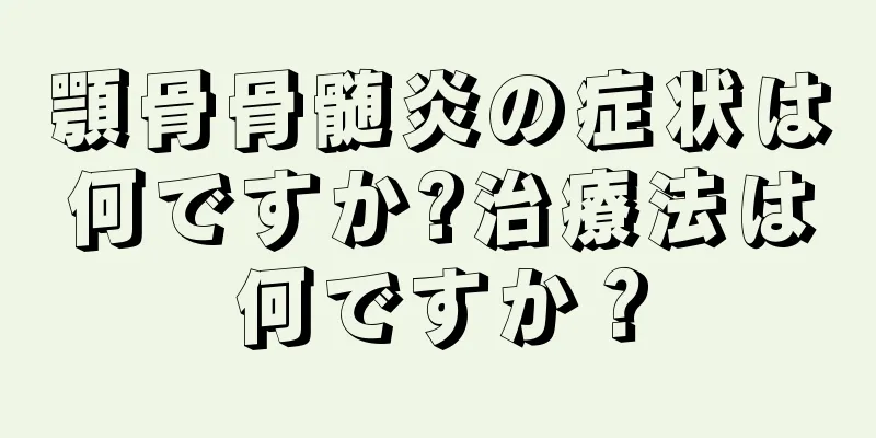 顎骨骨髄炎の症状は何ですか?治療法は何ですか？