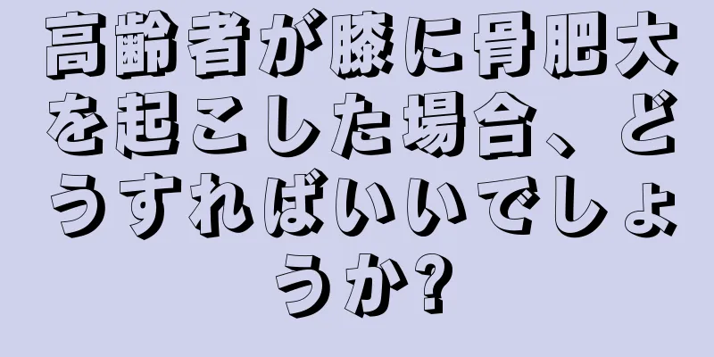 高齢者が膝に骨肥大を起こした場合、どうすればいいでしょうか?