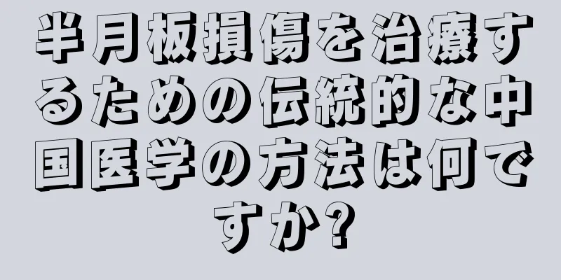 半月板損傷を治療するための伝統的な中国医学の方法は何ですか?