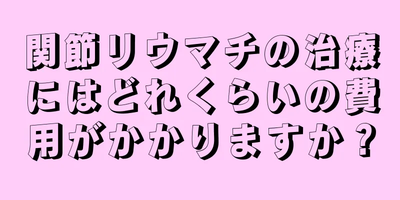 関節リウマチの治療にはどれくらいの費用がかかりますか？
