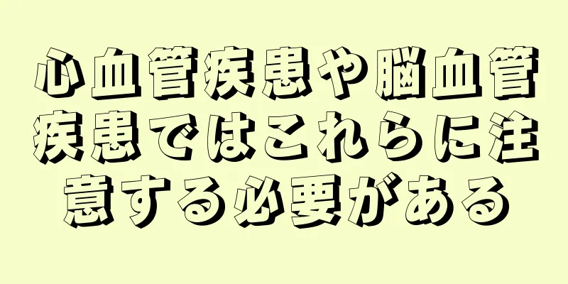 心血管疾患や脳血管疾患ではこれらに注意する必要がある