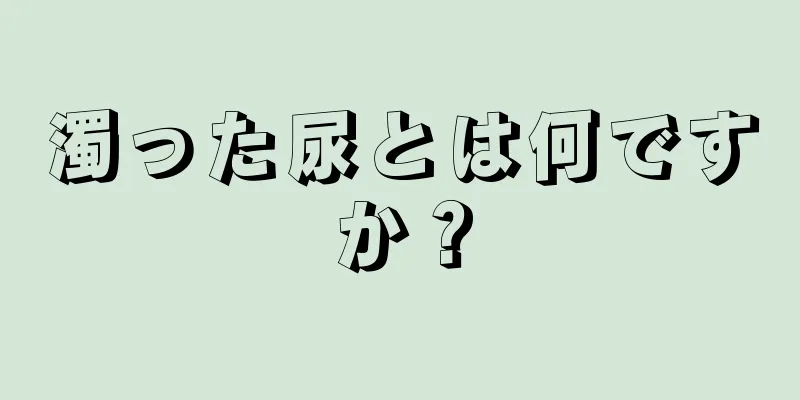 濁った尿とは何ですか？