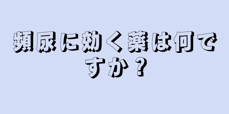 頻尿に効く薬は何ですか？