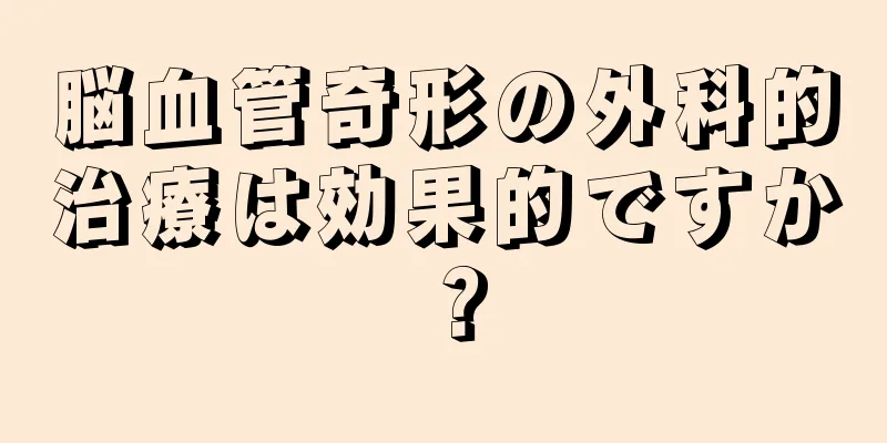 脳血管奇形の外科的治療は効果的ですか？