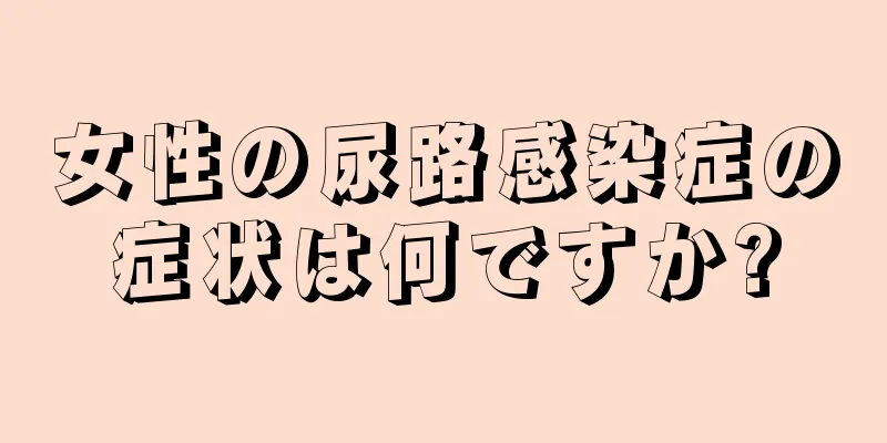 女性の尿路感染症の症状は何ですか?