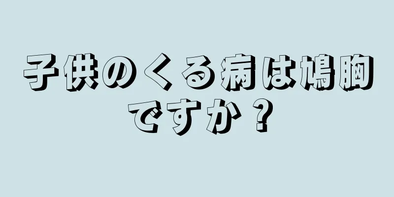 子供のくる病は鳩胸ですか？