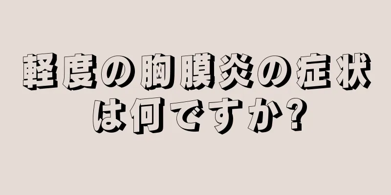 軽度の胸膜炎の症状は何ですか?