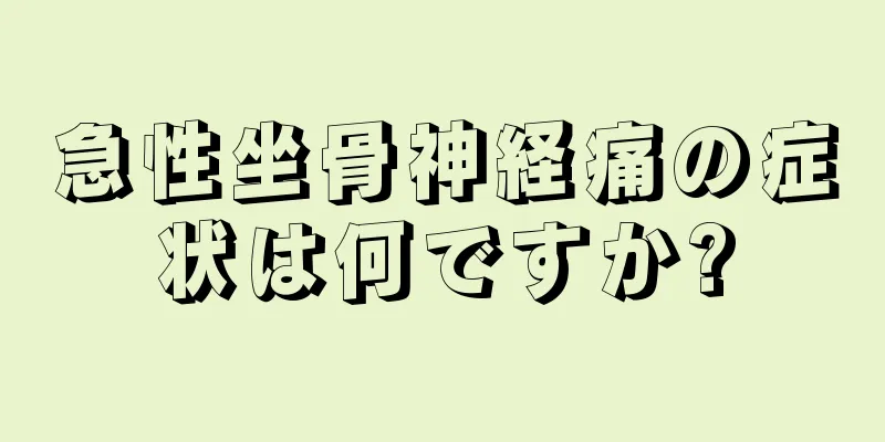 急性坐骨神経痛の症状は何ですか?