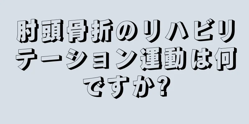 肘頭骨折のリハビリテーション運動は何ですか?