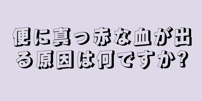 便に真っ赤な血が出る原因は何ですか?