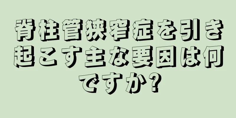 脊柱管狭窄症を引き起こす主な要因は何ですか?