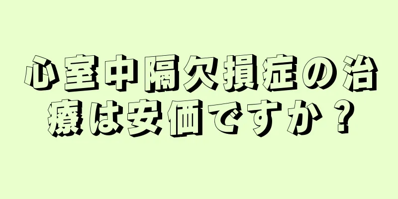心室中隔欠損症の治療は安価ですか？