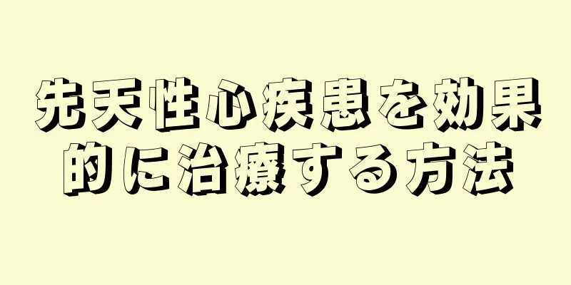 先天性心疾患を効果的に治療する方法