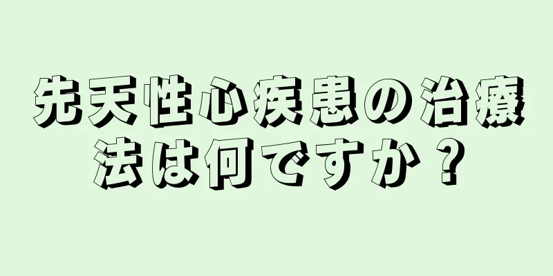 先天性心疾患の治療法は何ですか？