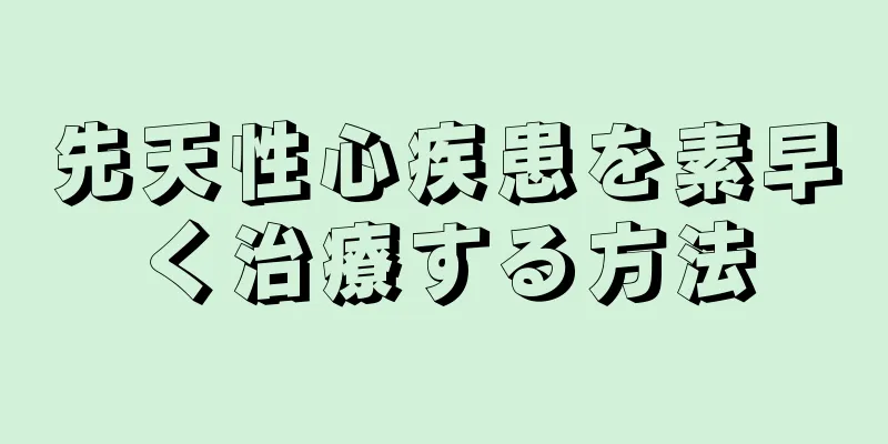 先天性心疾患を素早く治療する方法