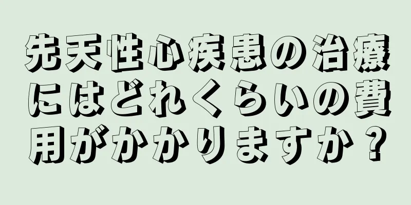 先天性心疾患の治療にはどれくらいの費用がかかりますか？