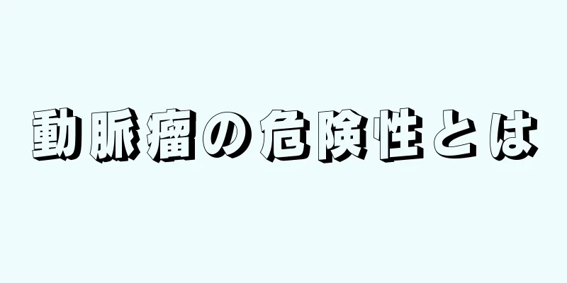 動脈瘤の危険性とは